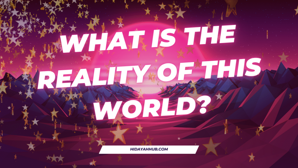 What is the reality of this world?