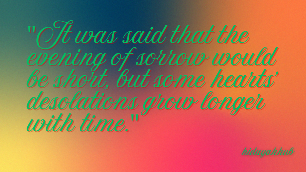 The evening of sorrow is long but until dawn comes