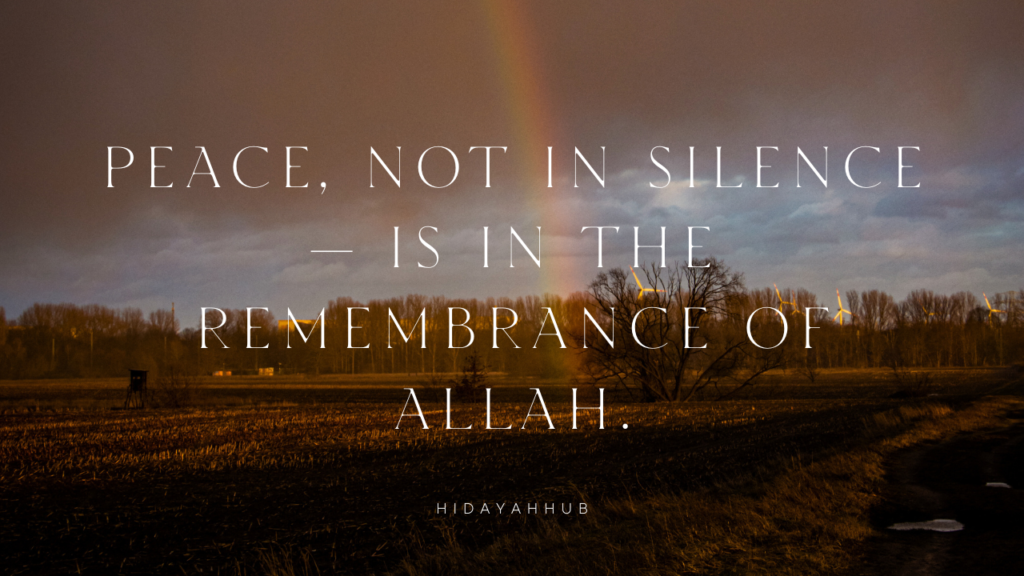 Peace of mind is only in the remembrance of Allah.