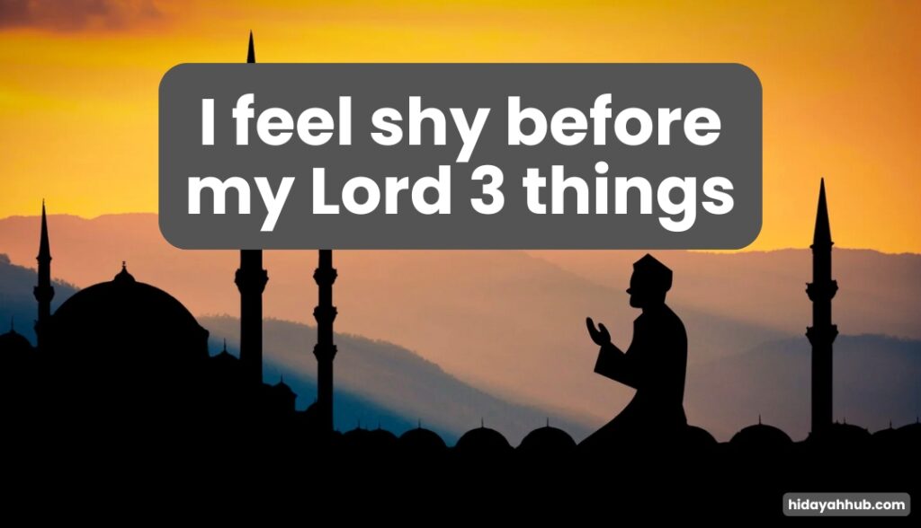 I feel shy before my Lord 3 things